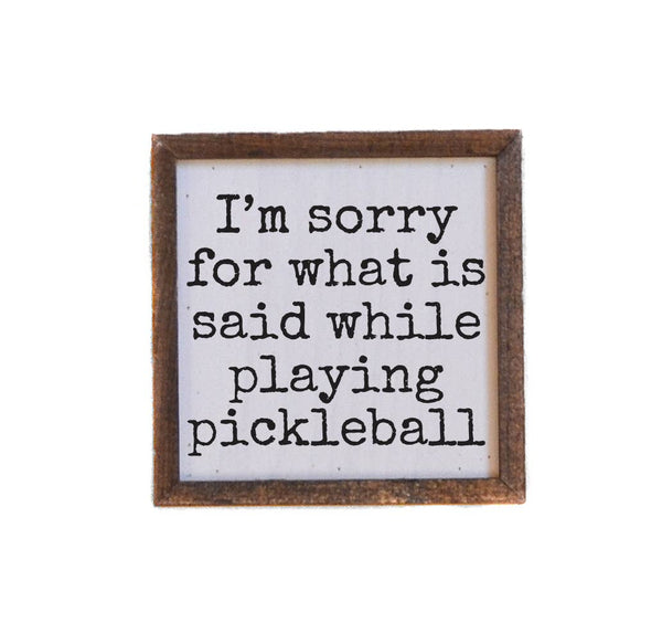 I'm Sorry For What Is Said While Playing Pickleball Sign