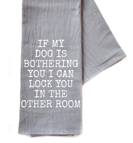 If My Dog Is Bothering You Gray Funny Tea Towel