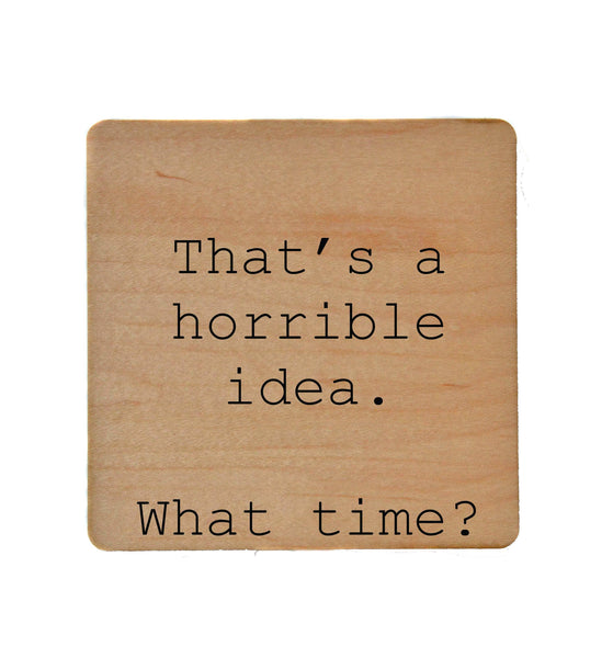 That's A Horrible Idea Funny Wood Bar Coaster