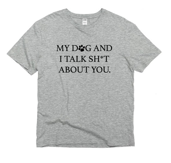 My dog and I talk sh*t T-shirt